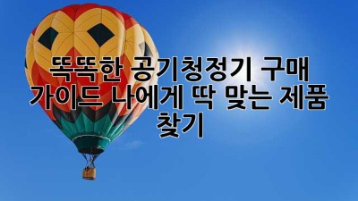 똑똑한 공기청정기 구매 가이드: 나에게 딱 맞는 제품 찾기